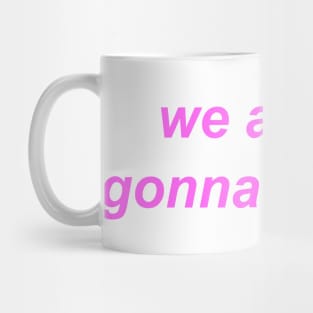 "we are all gonna make it"  ♡ Y2K slogan Mug